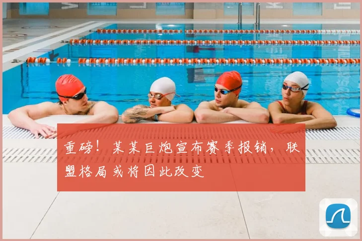 重磅！某某巨炮宣布赛季报销，联盟格局或将因此改变